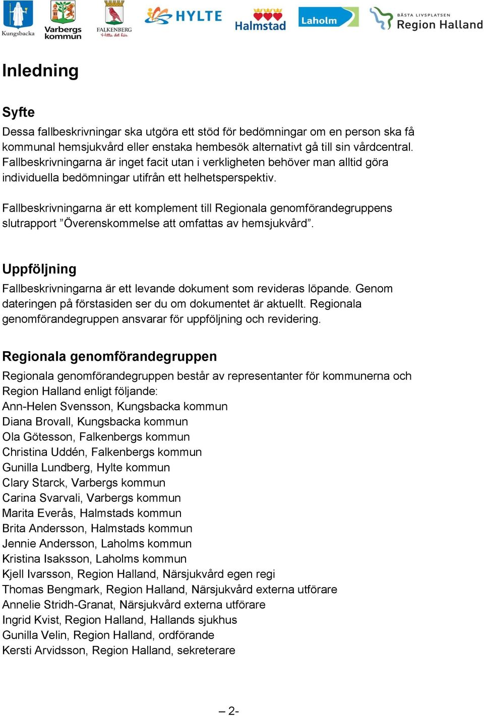 Fallbeskrivningarna är ett komplement till Regionala genomförandegruppens slutrapport Överenskommelse att omfattas av hemsjukvård.