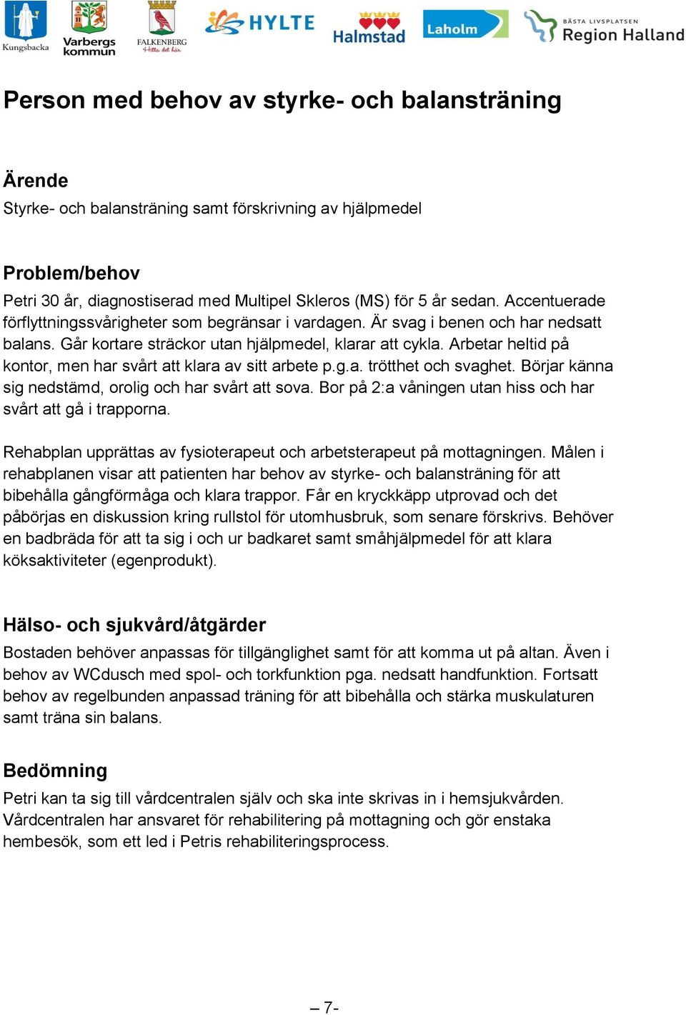 Arbetar heltid på kontor, men har svårt att klara av sitt arbete p.g.a. trötthet och svaghet. Börjar känna sig nedstämd, orolig och har svårt att sova.