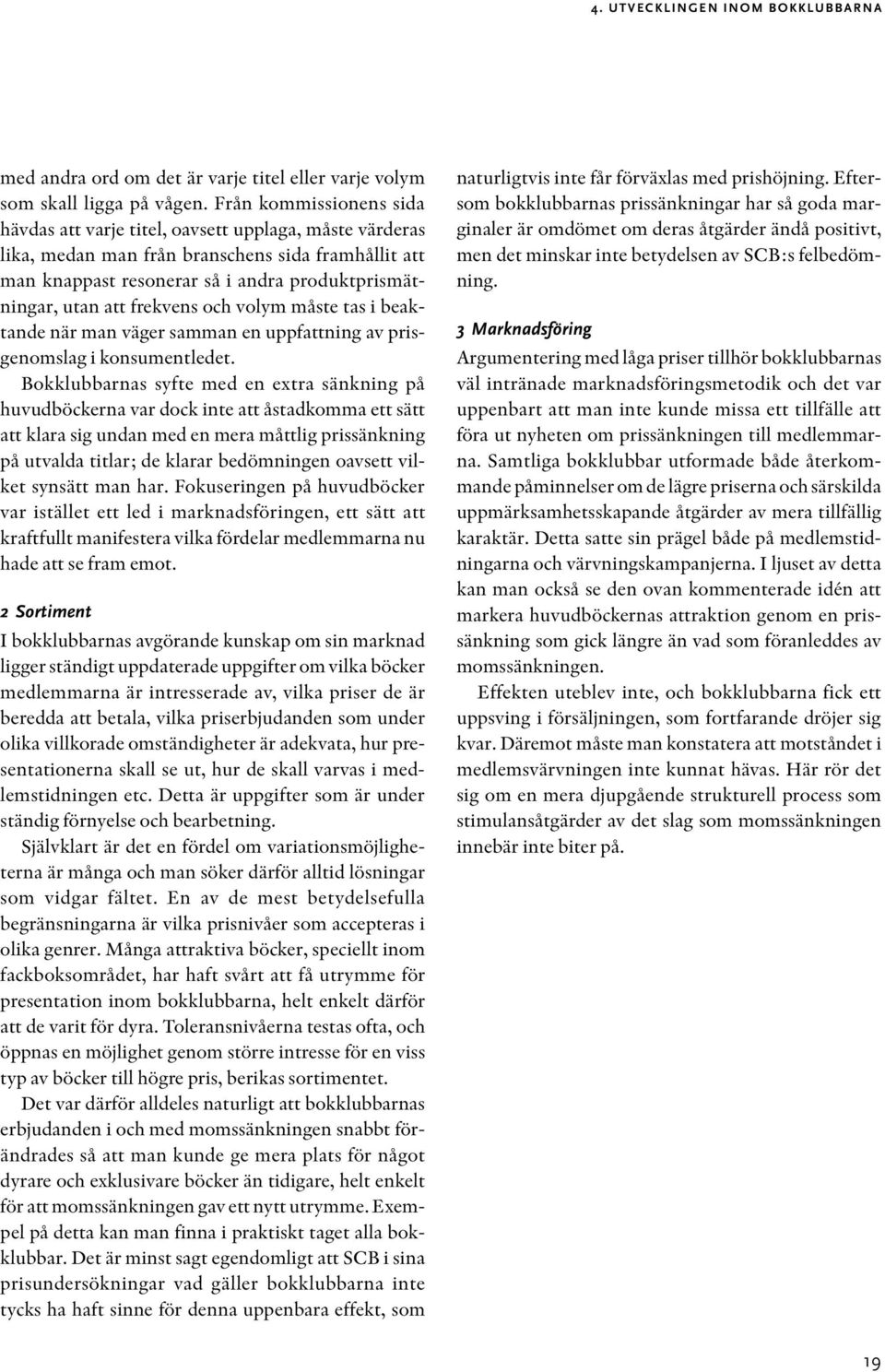 frekvens och volym måste tas i beaktande när man väger samman en uppfattning av prisgenomslag i konsumentledet.