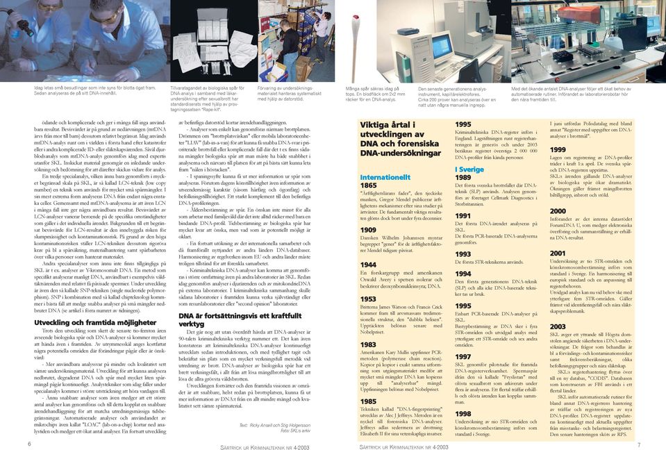 Förvaring av undersökningsmaterialet hanteras systematiskt med hjälp av datorstöd. Många spår säkras idag på tops. En blodfläck om 2x2 mm räcker för en DNA-analys.