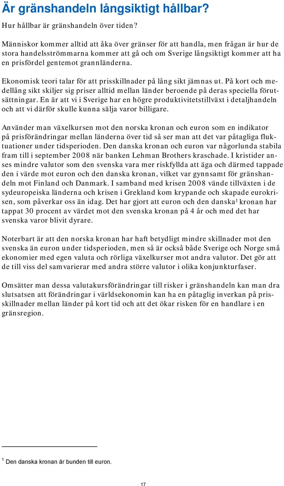 Ekonomisk teori talar för att prisskillnader på lång sikt jämnas ut. På kort och medellång sikt skiljer sig priser alltid mellan länder beroende på deras speciella förutsättningar.