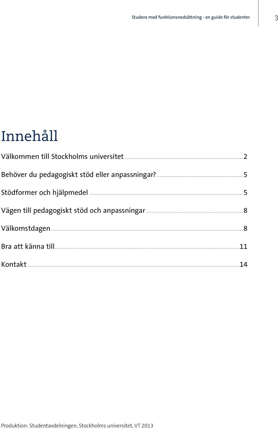 ...5 Stödformer och hjälpmedel...5 Vägen till pedagogiskt stöd och anpassningar.