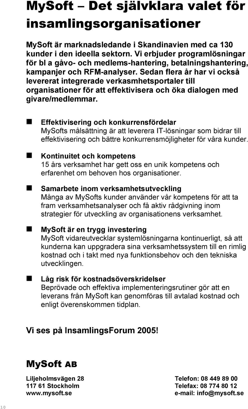 Sedan flera år har vi också levererat integrerade verkasmhetsportaler till organisationer för att effektivisera och öka dialogen med givare/medlemmar.