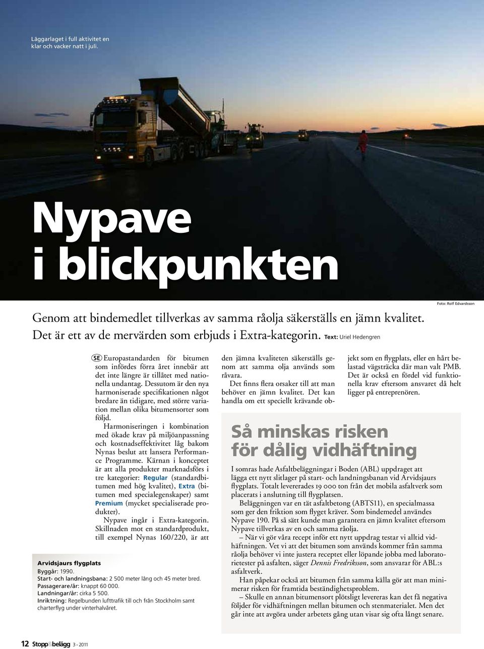 Text: Uriel Hedengren Foto: Rolf Edvardsson SE Europastandarden för bitumen som infördes förra året innebär att det inte längre är tillåtet med nationella undantag.