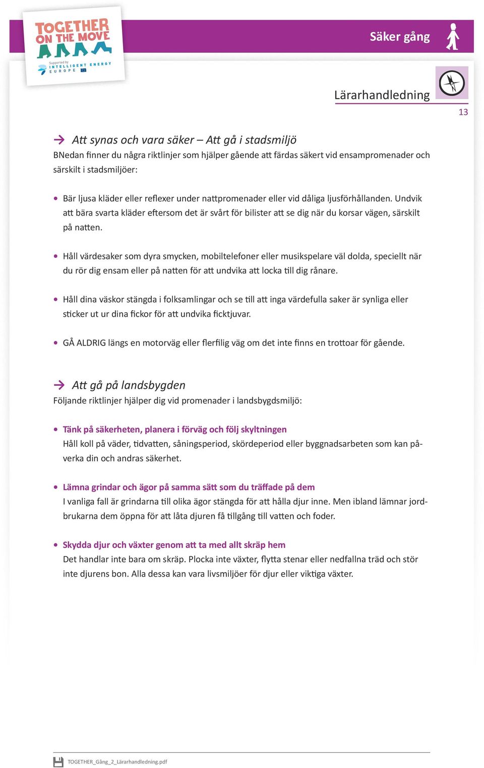 Håll värdesaker som dyra smycken, mobiltelefoner eller musikspelare väl dolda, speciellt när du rör dig ensam eller på natten för att undvika att locka till dig rånare.