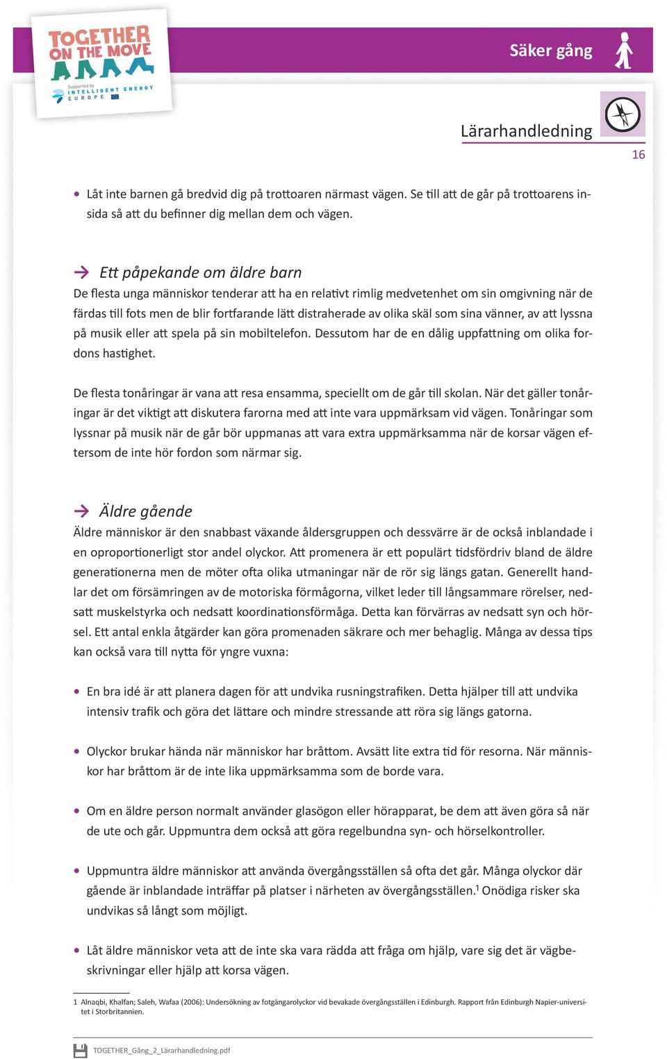 som sina vänner, av att lyssna på musik eller att spela på sin mobiltelefon. Dessutom har de en dålig uppfattning om olika fordons hastighet.