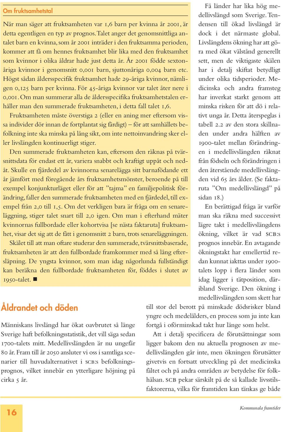 hade just detta år. År 2001 födde sextonåriga kvinnor i genomsnitt 0,001 barn, sjuttonåriga 0,004 barn etc.