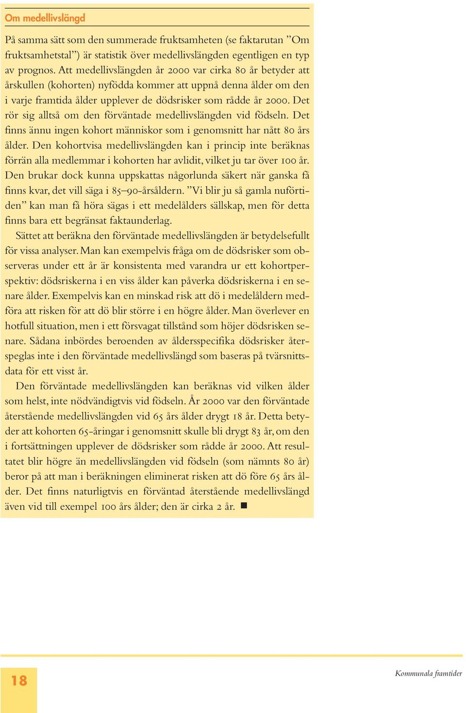 Det rör sig alltså om den förväntade medellivslängden vid födseln. Det finns ännu ingen kohort människor som i genomsnitt har nått 80 års ålder.