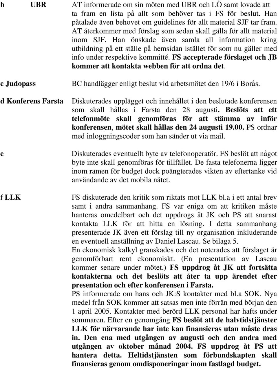 Han önskade även samla all information kring utbildning på ett ställe på hemsidan istället för som nu gäller med info under respektive kommitté.