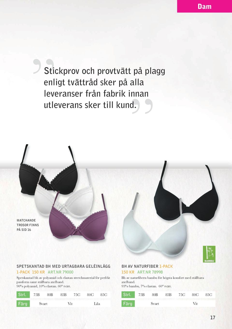 nr 79000 Spetskantad bh av polyamid och elastan stretchmaterial för perfekt passform samt ställbara axelband. 90% polyamid, 10% elastan. 60 tvätt.