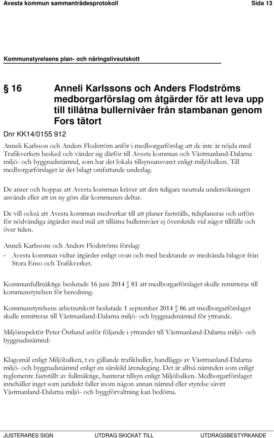 byggnadsnämnd, som har det lokala tillsynsansvaret enligt miljöbalken. Till medborgarförslaget är det bilagt omfattande underlag.