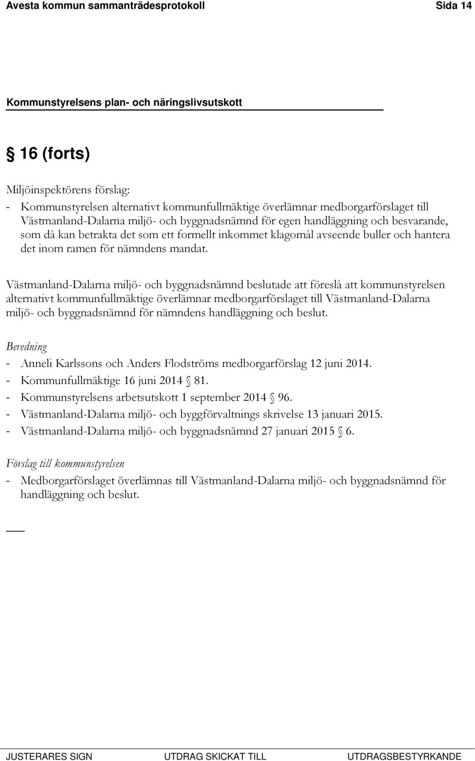 Västmanland-Dalarna miljö- och byggnadsnämnd beslutade att föreslå att kommunstyrelsen alternativt kommunfullmäktige överlämnar medborgarförslaget till Västmanland-Dalarna miljö- och byggnadsnämnd