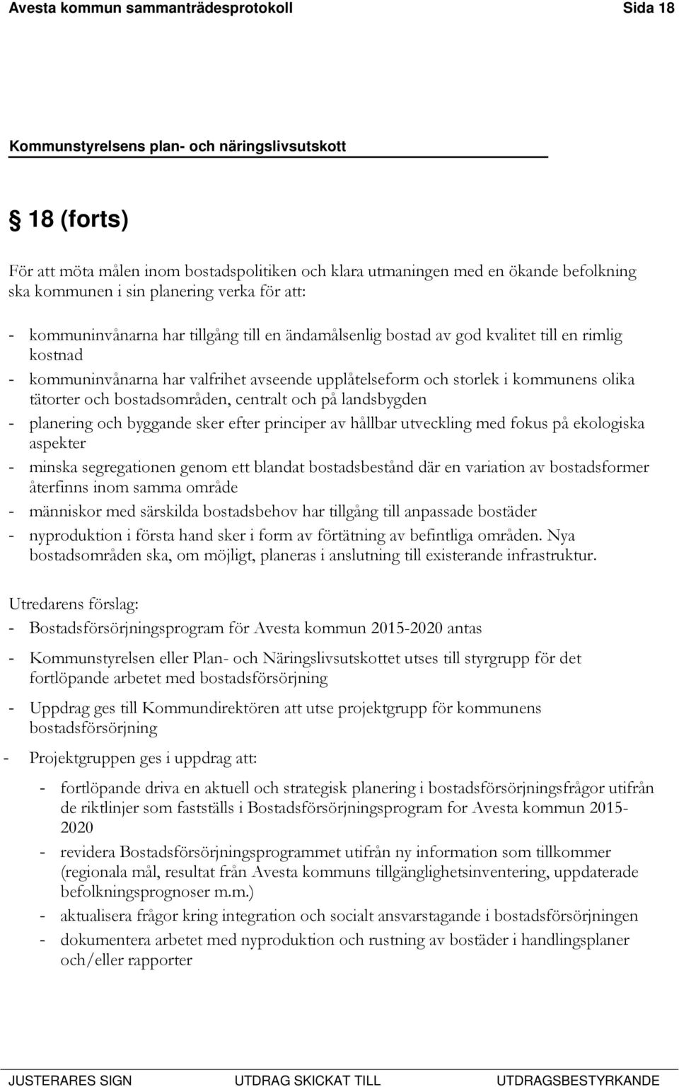 bostadsområden, centralt och på landsbygden - planering och byggande sker efter principer av hållbar utveckling med fokus på ekologiska aspekter - minska segregationen genom ett blandat