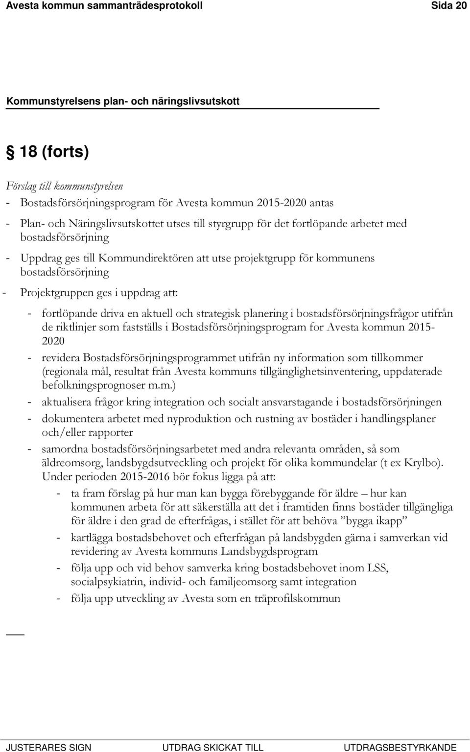 fortlöpande driva en aktuell och strategisk planering i bostadsförsörjningsfrågor utifrån de riktlinjer som fastställs i Bostadsförsörjningsprogram for Avesta kommun 2015-2020 - revidera