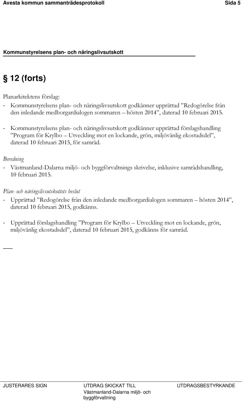 - Kommunstyrelsens plan- och näringslivsutskott godkänner upprättad förslagshandling Program för Krylbo Utveckling mot en lockande, grön, miljövänlig ekostadsdel, daterad 10 februari 2015, för samråd.