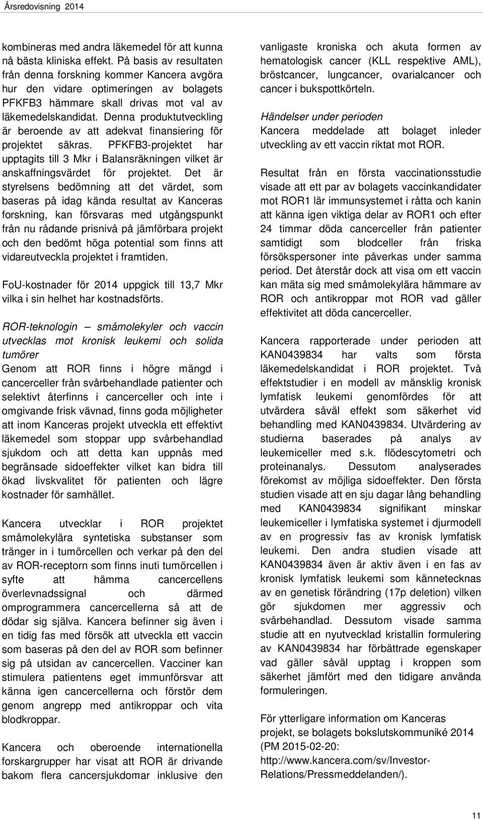 Denna produktutveckling är beroende av att adekvat finansiering för projektet säkras. PFKFB3-projektet har upptagits till 3 Mkr i Balansräkningen vilket är anskaffningsvärdet för projektet.