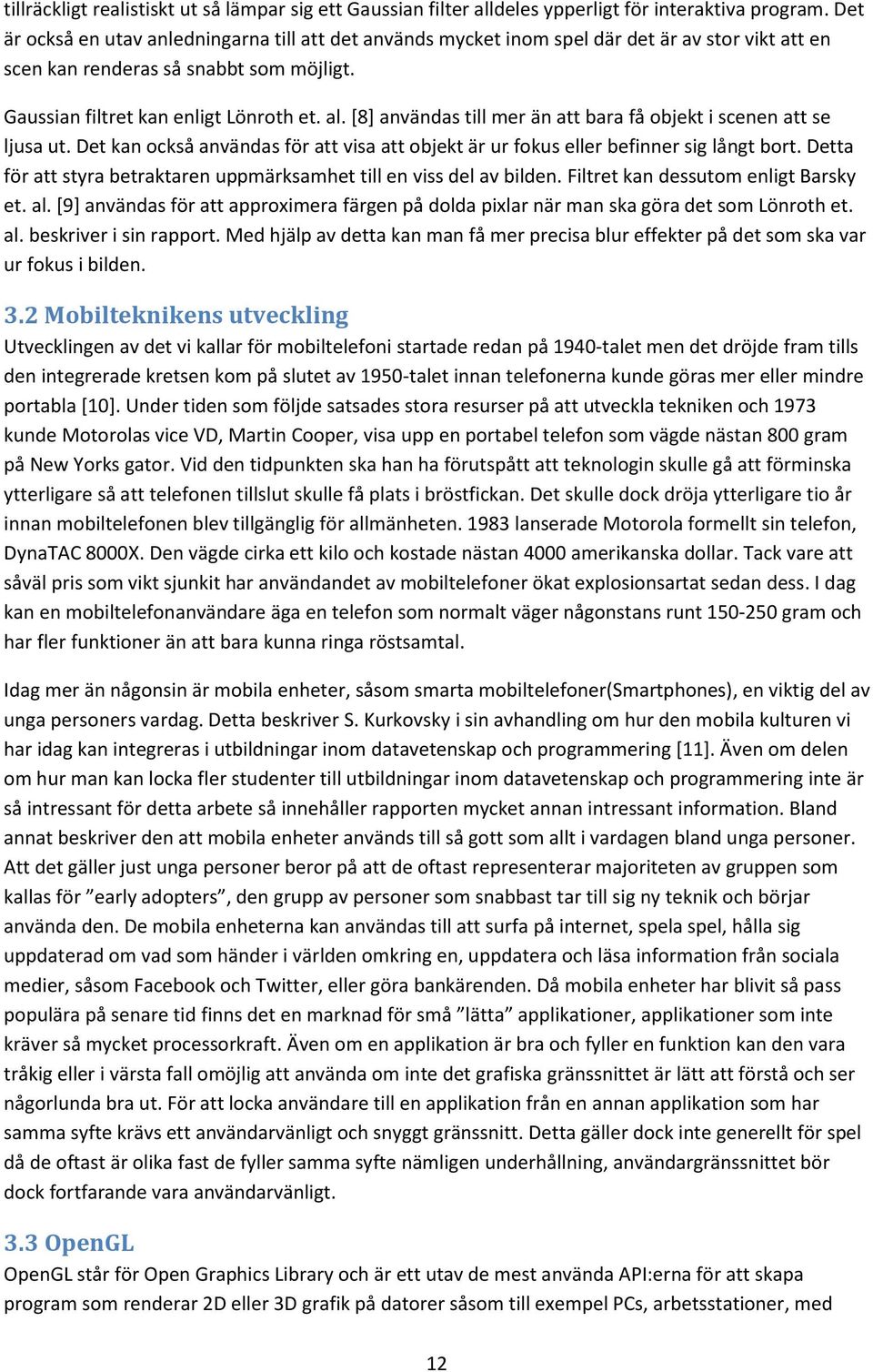 [8] användas till mer än att bara få objekt i scenen att se ljusa ut. Det kan också användas för att visa att objekt är ur fokus eller befinner sig långt bort.