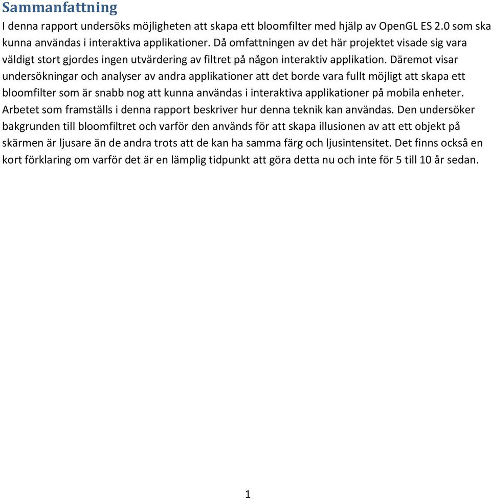 Däremot visar undersökningar och analyser av andra applikationer att det borde vara fullt möjligt att skapa ett bloomfilter som är snabb nog att kunna användas i interaktiva applikationer på mobila