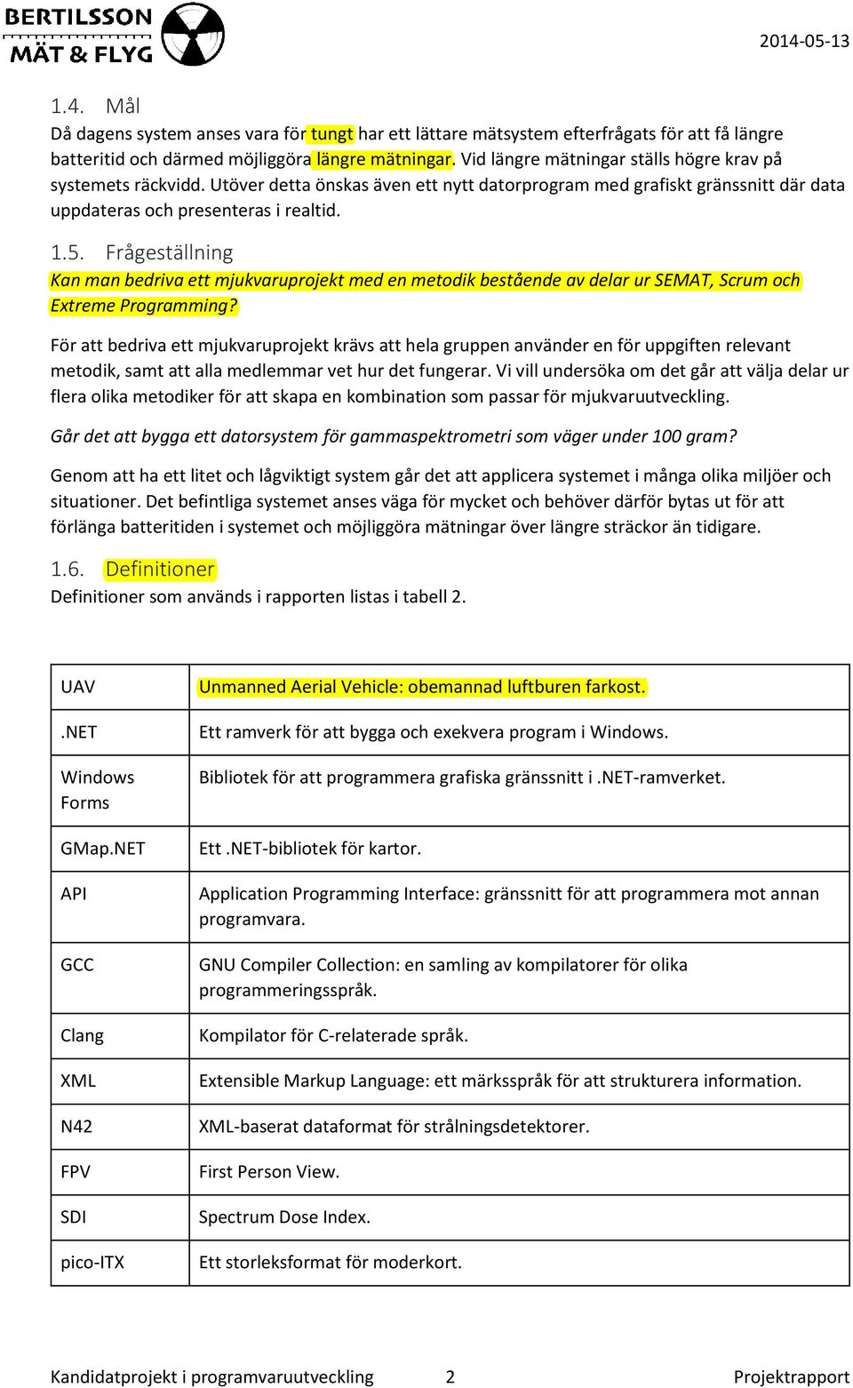 Frågeställning Kan man bedriva ett mjukvaruprojekt med en metodik bestående av delar ur SEMAT, Scrum och Extreme Programming?