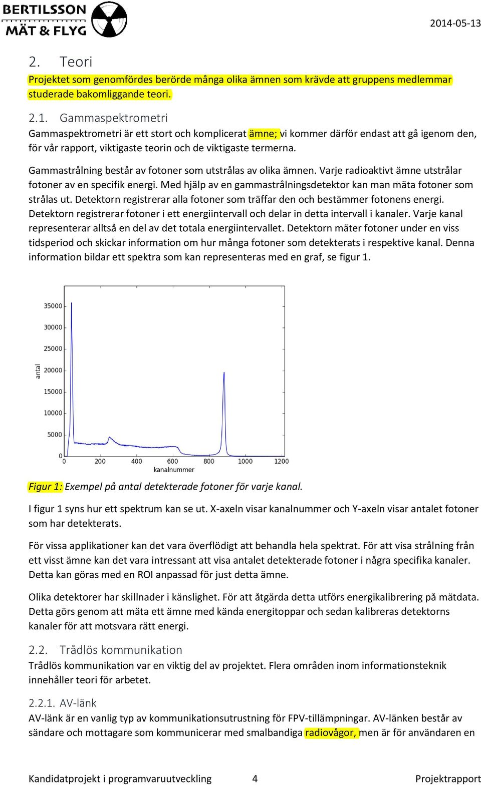 Gammastrålning består av fotoner som utstrålas av olika ämnen. Varje radioaktivt ämne utstrålar fotoner av en specifik energi.