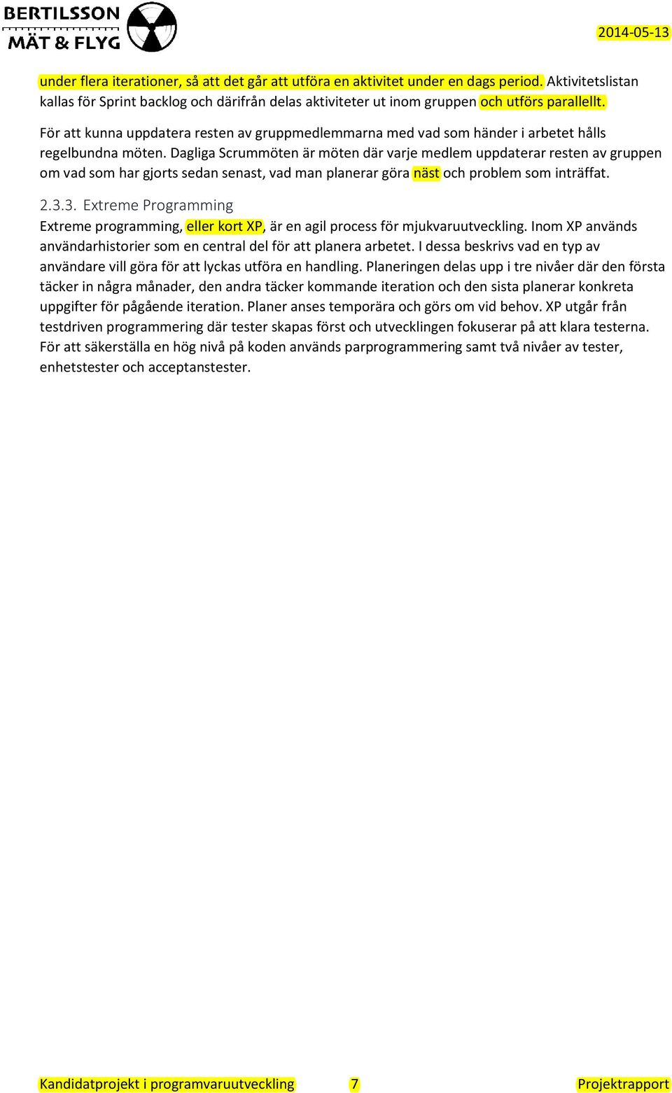 Dagliga Scrummöten är möten där varje medlem uppdaterar resten av gruppen om vad som har gjorts sedan senast, vad man planerar göra näst och problem som inträffat. 2.3.