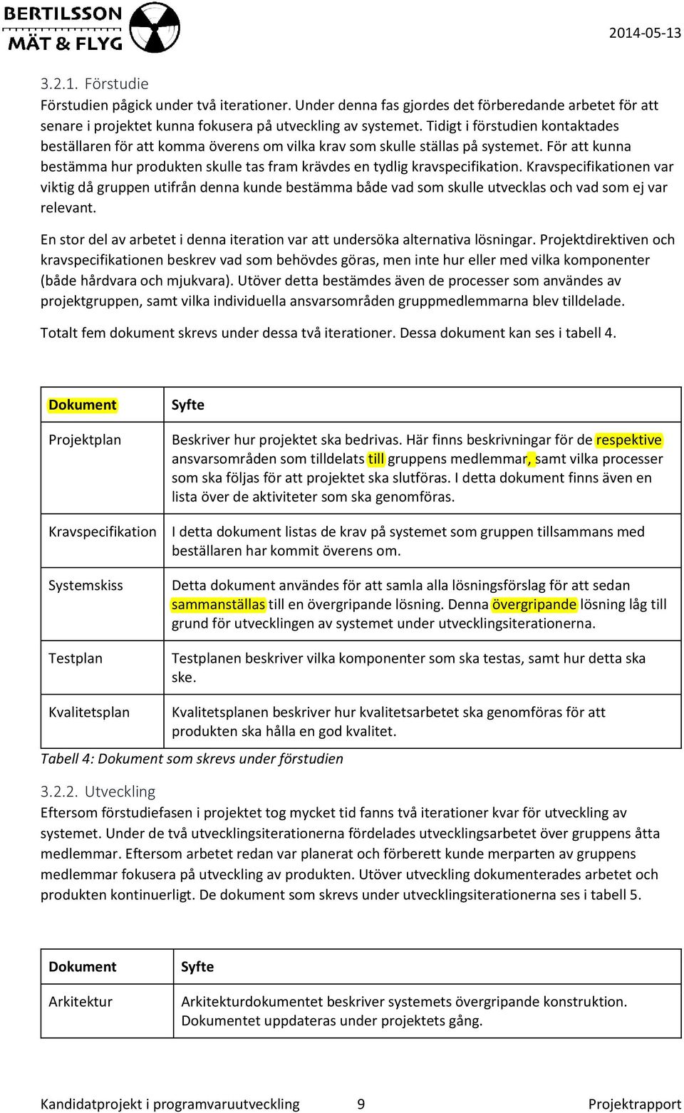 För att kunna bestämma hur produkten skulle tas fram krävdes en tydlig kravspecifikation.