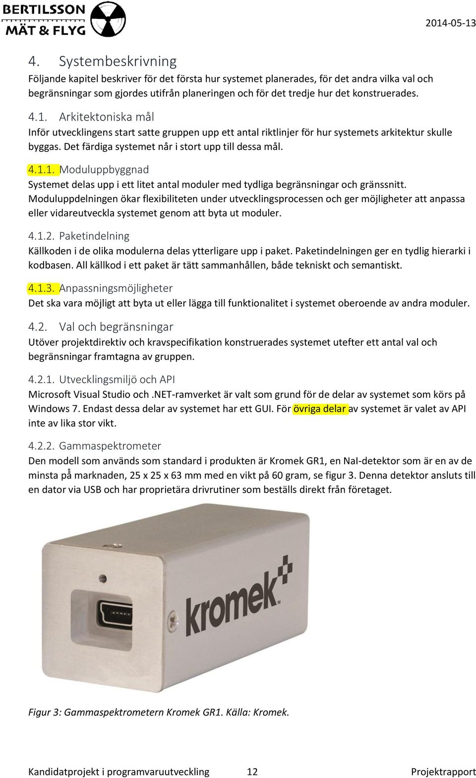 4.1.1. Moduluppbyggnad Systemet delas upp i ett litet antal moduler med tydliga begränsningar och gränssnitt.