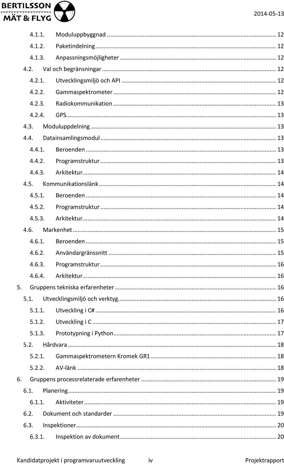 Markenhet... 15 4.6.1. Beroenden... 15 4.6.2. Användargränssnitt... 15 4.6.3. Programstruktur... 16 4.6.4. Arkitektur... 16 5. Gruppens tekniska erfarenheter... 16 5.1. Utvecklingsmiljö och verktyg.