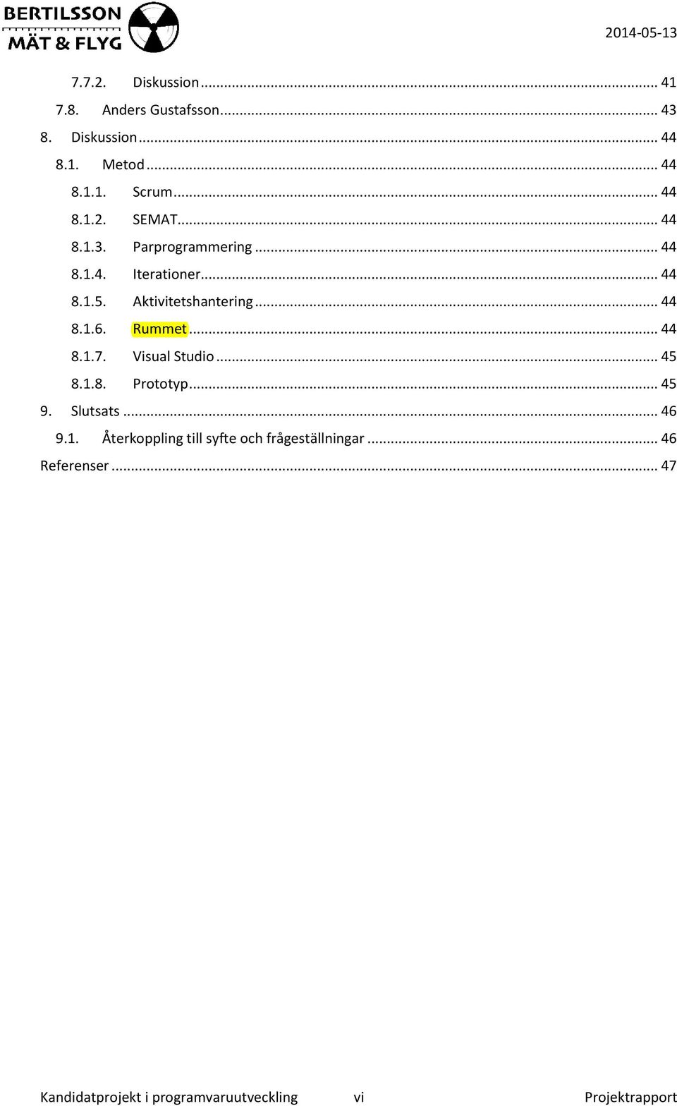 .. 44 8.1.7. Visual Studio... 45 8.1.8. Prototyp... 45 9. Slutsats... 46 9.1. Återkoppling till syfte och frågeställningar.