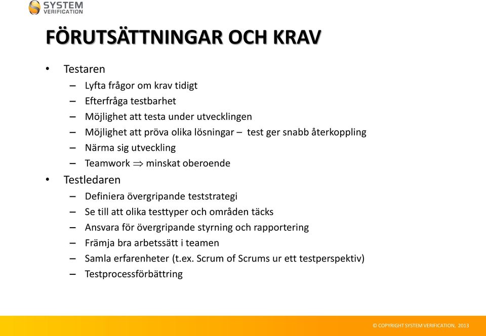 Definiera övergripande teststrategi Se till att olika testtyper och områden täcks Ansvara för övergripande styrning och