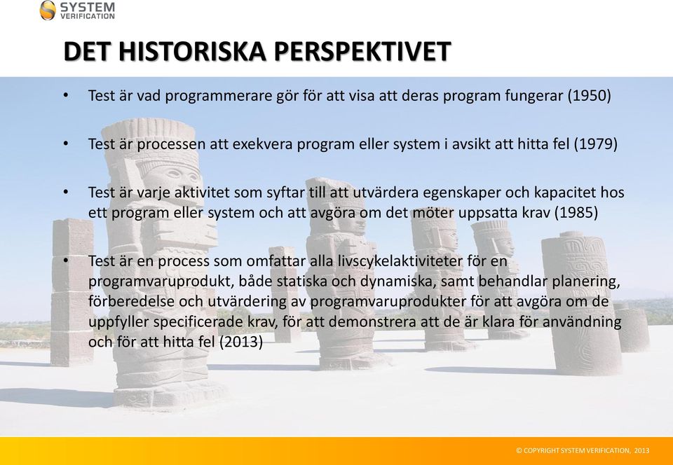 krav (1985) Test är en process som omfattar alla livscykelaktiviteter för en programvaruprodukt, både statiska och dynamiska, samt behandlar planering, förberedelse