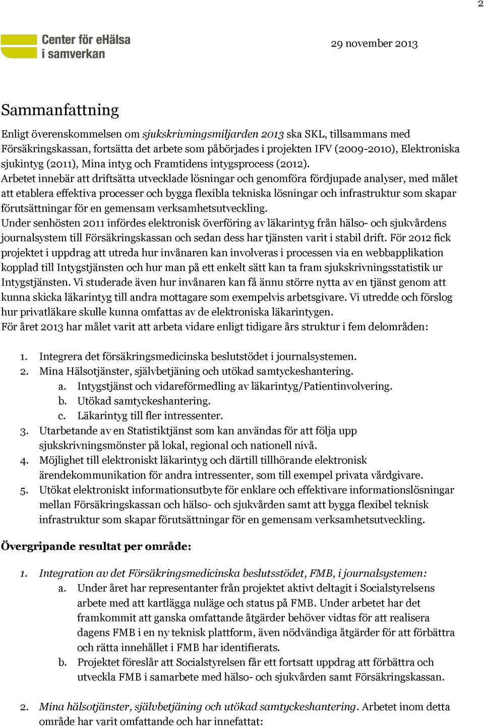 Arbetet innebär att driftsätta utvecklade lösningar och genomföra fördjupade analyser, med målet att etablera effektiva processer och bygga flexibla tekniska lösningar och infrastruktur som skapar