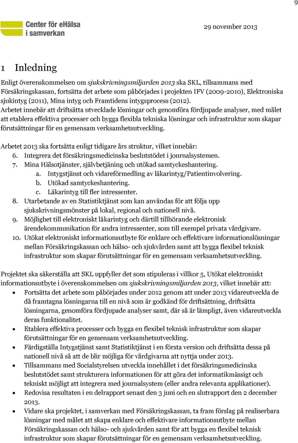 Arbetet innebär att driftsätta utvecklade lösningar och genomföra fördjupade analyser, med målet att etablera effektiva processer och bygga flexibla tekniska lösningar och infrastruktur som skapar