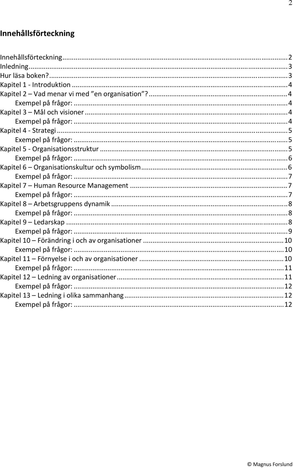 .. 7... 7 Kapitel 8 Arbetsgruppens dynamik... 8... 8 Kapitel 9 Ledarskap... 8... 9 Kapitel 10 Förändring i och av organisationer... 10... 10 Kapitel 11 Förnyelse i och av organisationer.