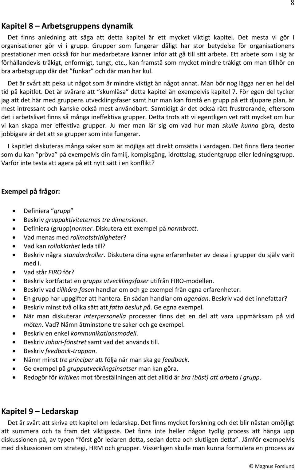 Ett arbete som i sig är förhållandevis tråkigt, enformigt, tungt, etc., kan framstå som mycket mindre tråkigt om man tillhör en bra arbetsgrupp där det funkar och där man har kul.