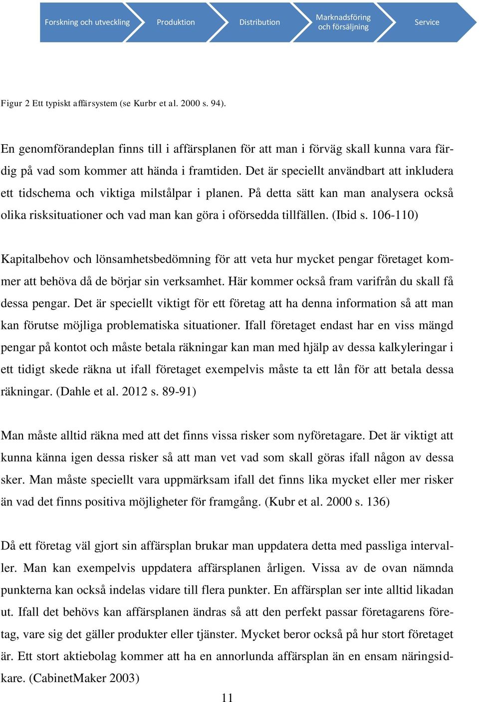 Det är speciellt användbart att inkludera ett tidschema och viktiga milstålpar i planen. På detta sätt kan man analysera också olika risksituationer och vad man kan göra i oförsedda tillfällen.