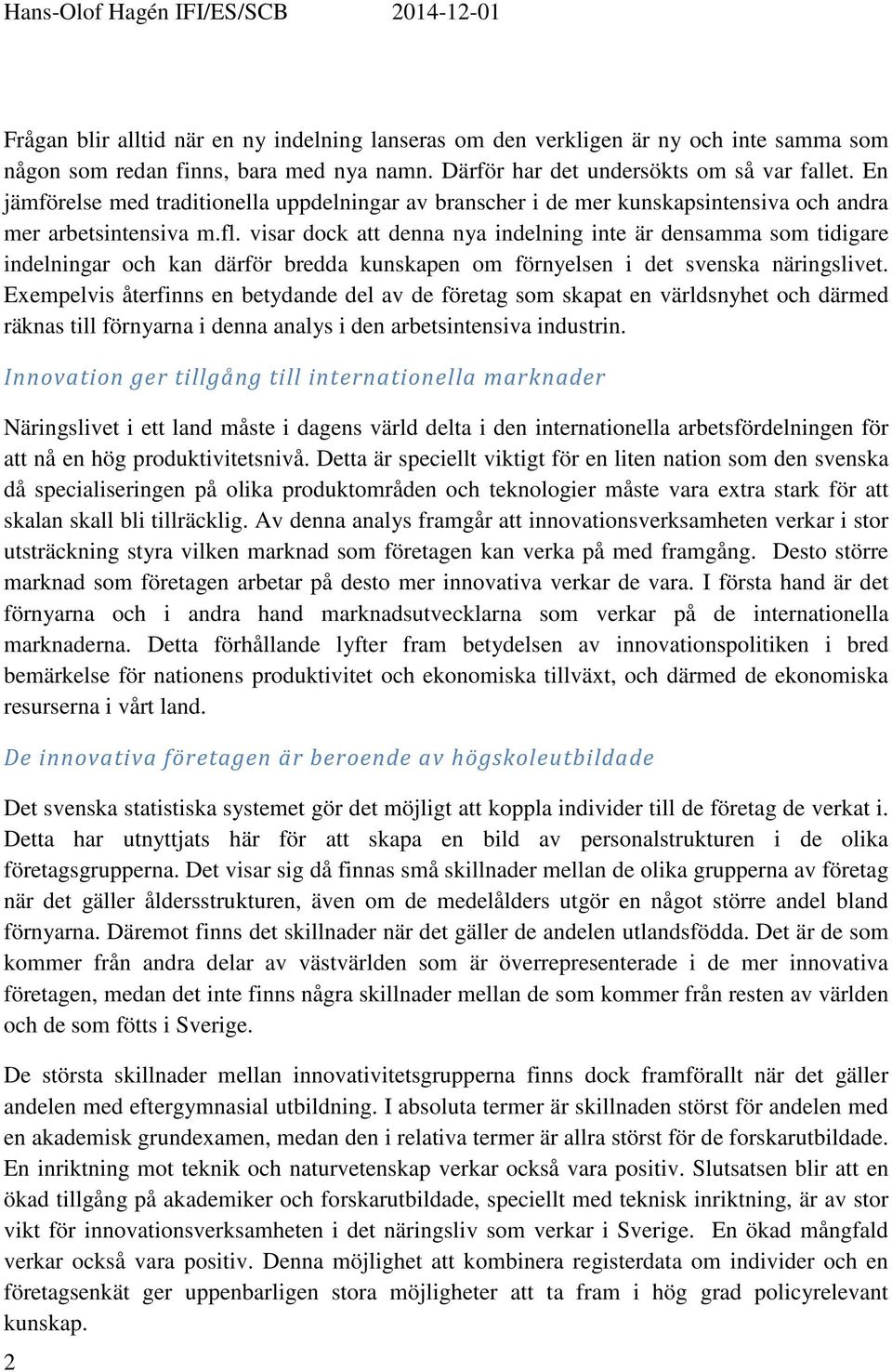 visar dock att denna nya indelning inte är densamma som tidigare indelningar och kan därför bredda kunskapen om förnyelsen i det svenska näringslivet.