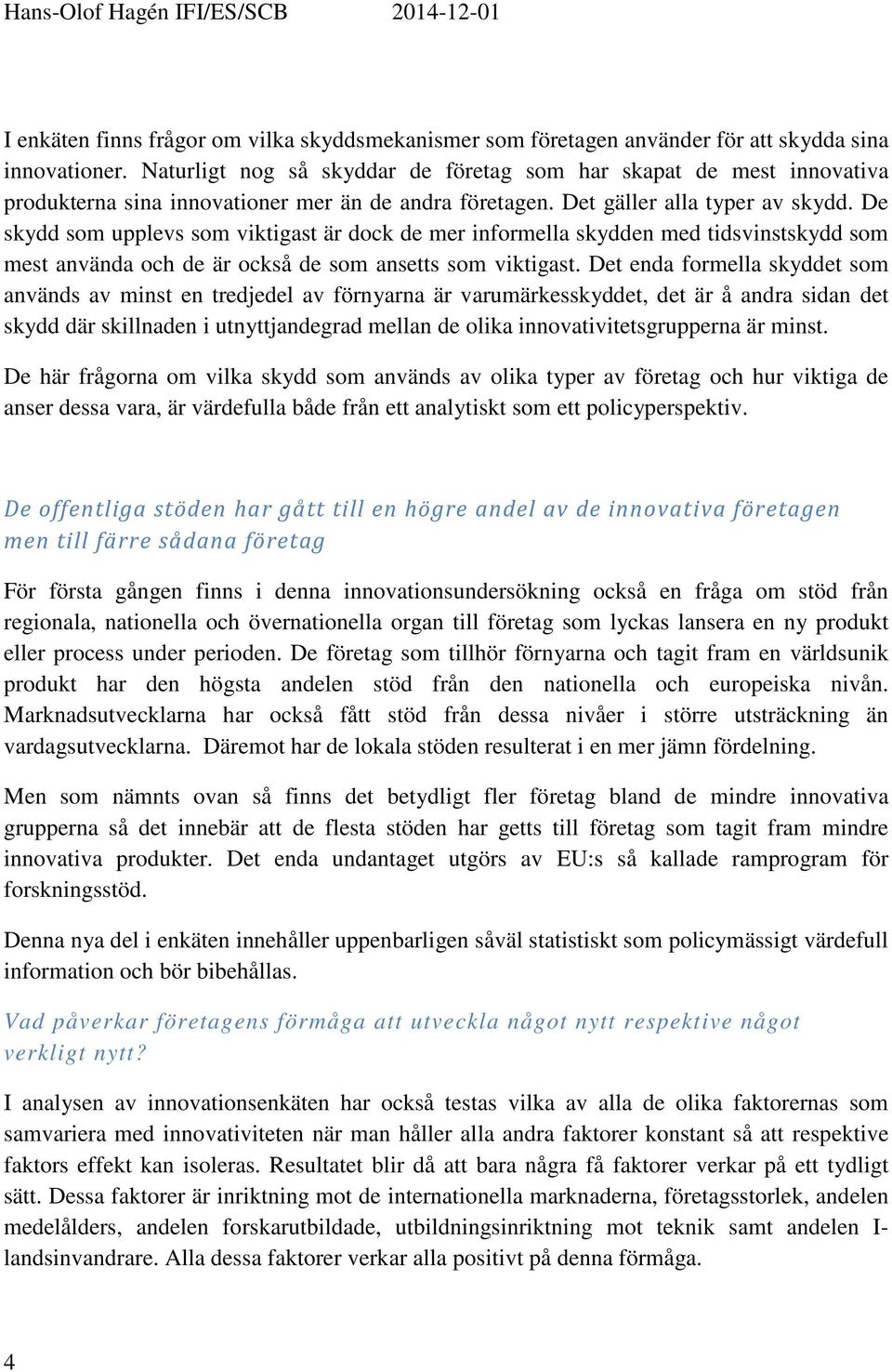 De skydd som upplevs som viktigast är dock de mer informella skydden med tidsvinstskydd som mest använda och de är också de som ansetts som viktigast.