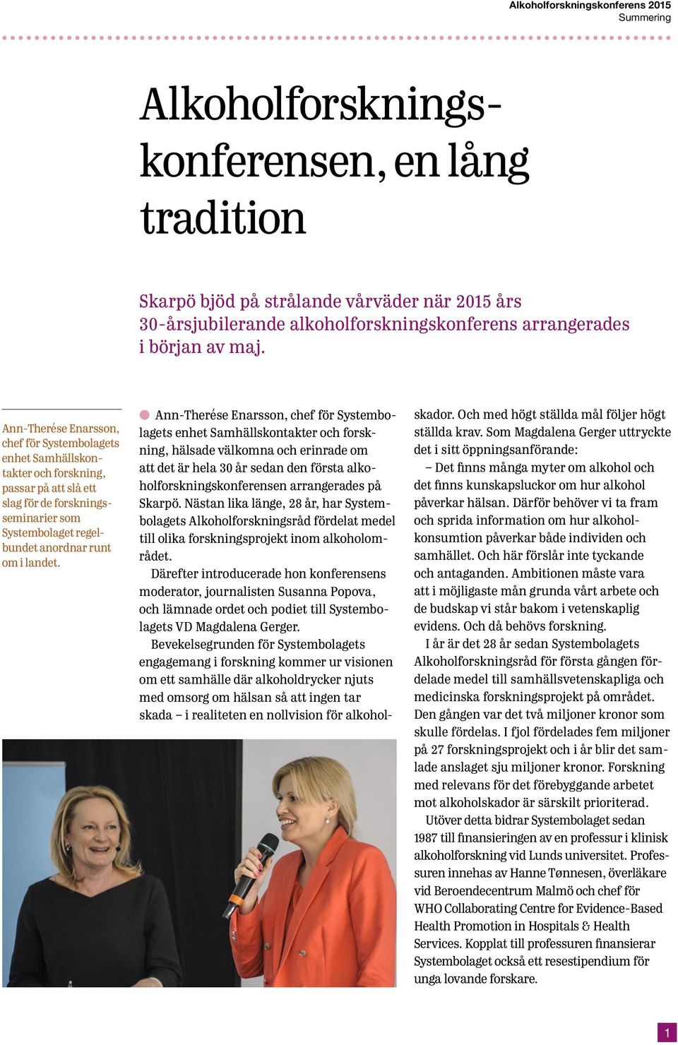l Ann-Therése Enarsson, chef för Systembolagets enhet Samhällskontakter och forskning, hälsade välkomna och erinrade om att det är hela 30 år sedan den första alkoholforskningskonferensen