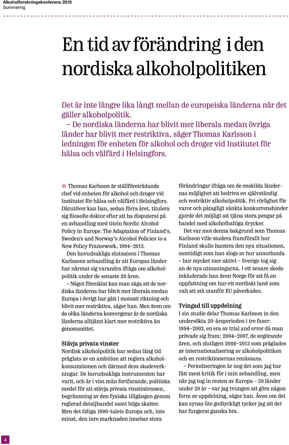 i Helsingfors. l Thomas Karlsson är ställföreträdande chef vid enheten för alkohol och droger vid Institutet för hälsa och välfärd i Helsingfors.