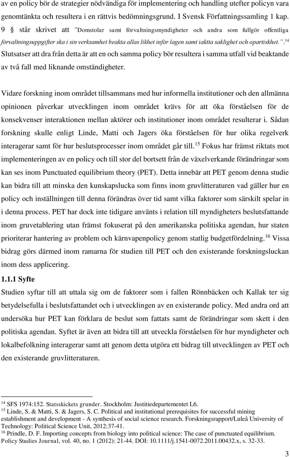 opartiskhet.. 14 Slutsatser att dra från detta är att en och samma policy bör resultera i samma utfall vid beaktande av två fall med liknande omständigheter.