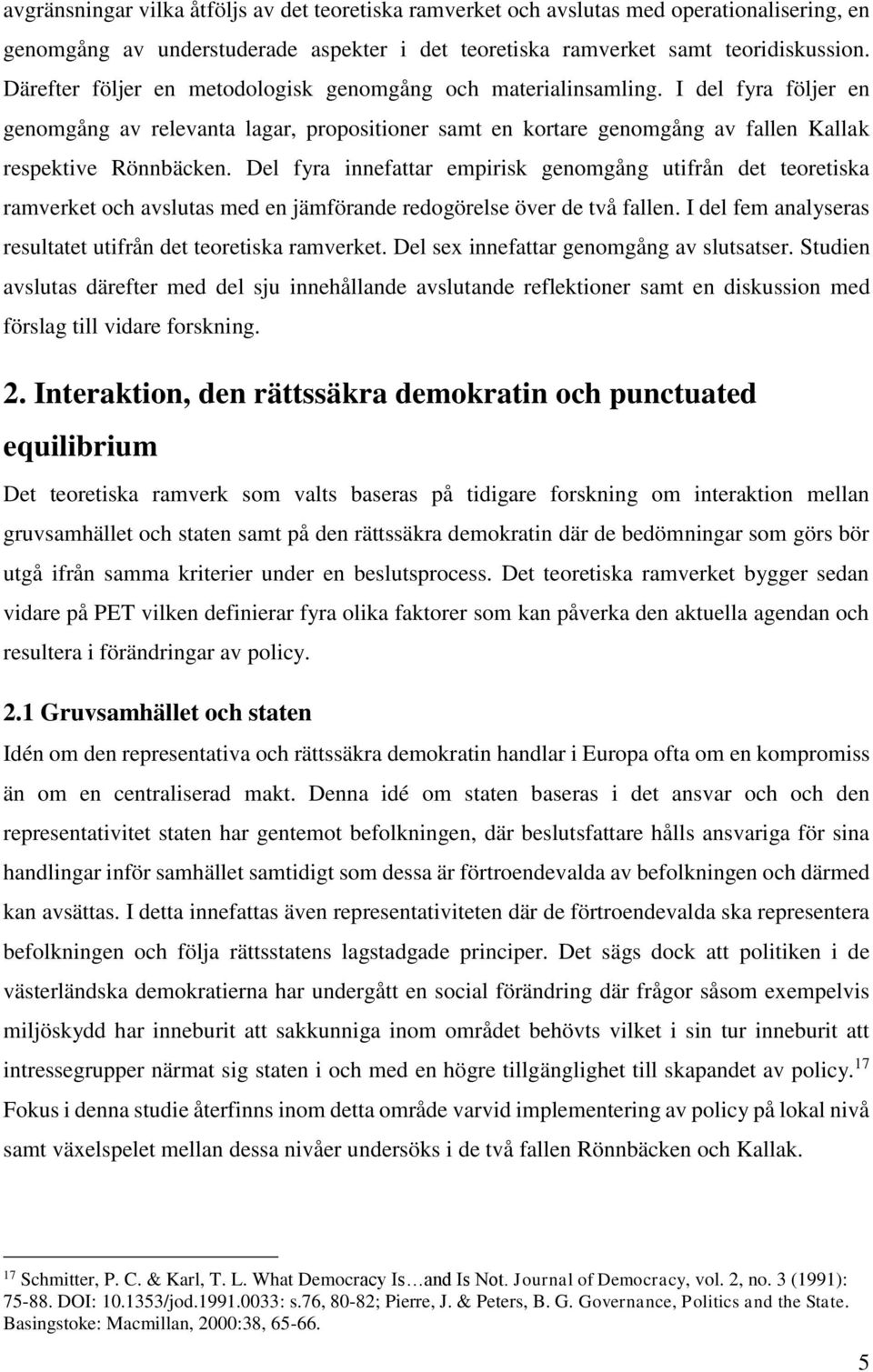 Del fyra innefattar empirisk genomgång utifrån det teoretiska ramverket och avslutas med en jämförande redogörelse över de två fallen. I del fem analyseras resultatet utifrån det teoretiska ramverket.