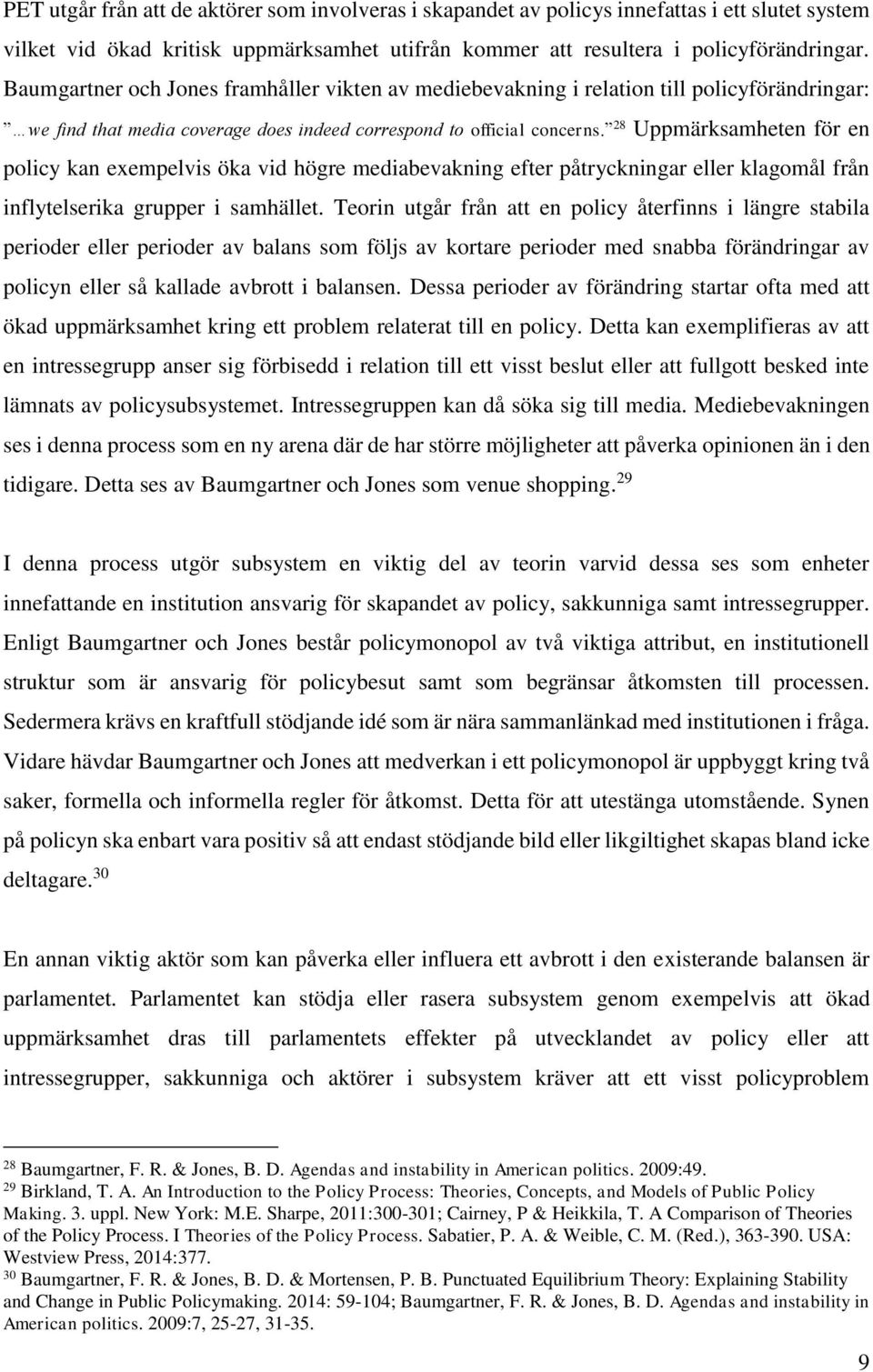 28 Uppmärksamheten för en policy kan exempelvis öka vid högre mediabevakning efter påtryckningar eller klagomål från inflytelserika grupper i samhället.