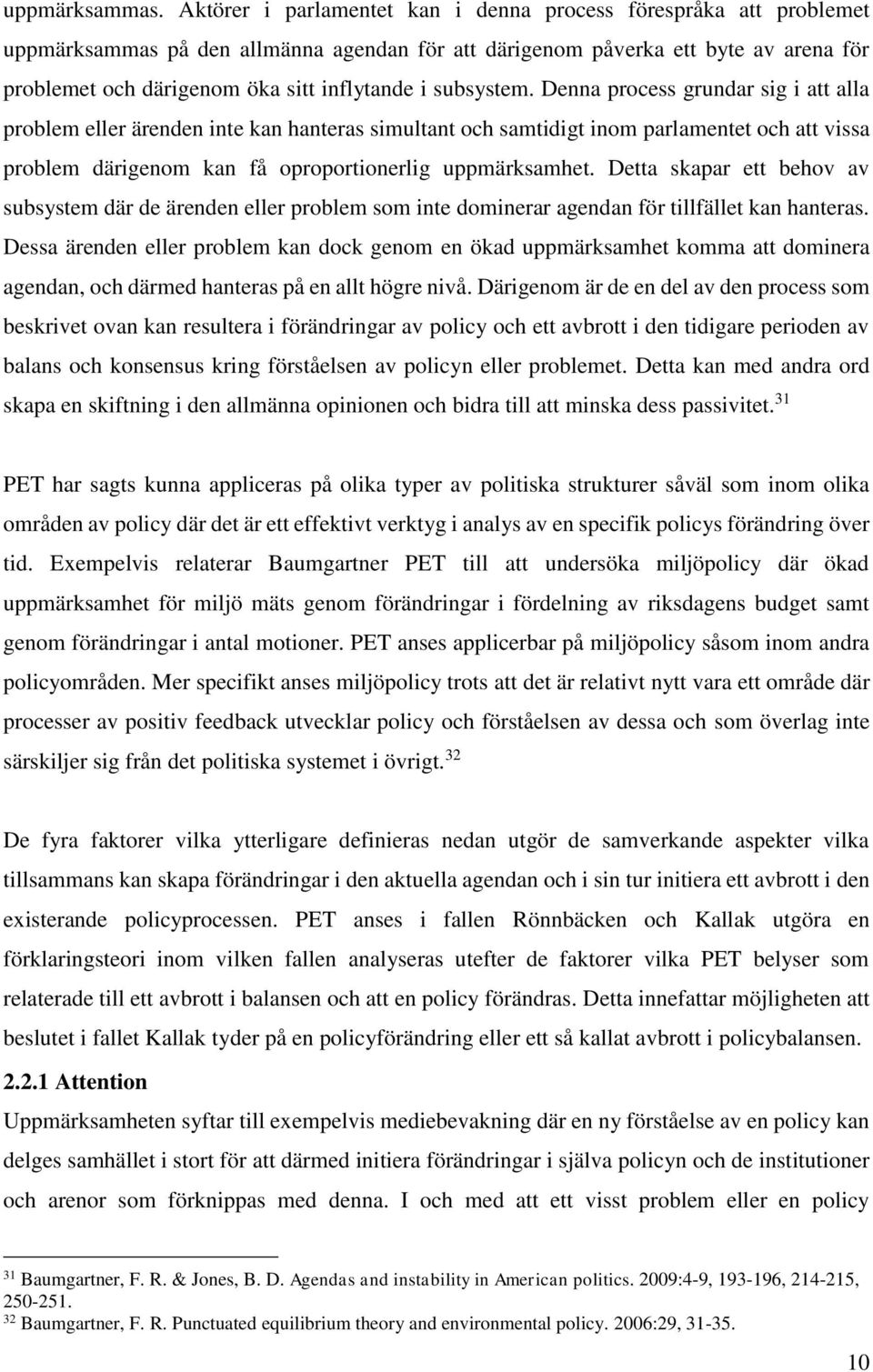 subsystem. Denna process grundar sig i att alla problem eller ärenden inte kan hanteras simultant och samtidigt inom parlamentet och att vissa problem därigenom kan få oproportionerlig uppmärksamhet.