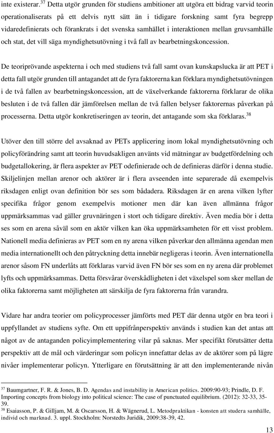 förankrats i det svenska samhället i interaktionen mellan gruvsamhälle och stat, det vill säga myndighetsutövning i två fall av bearbetningskoncession.