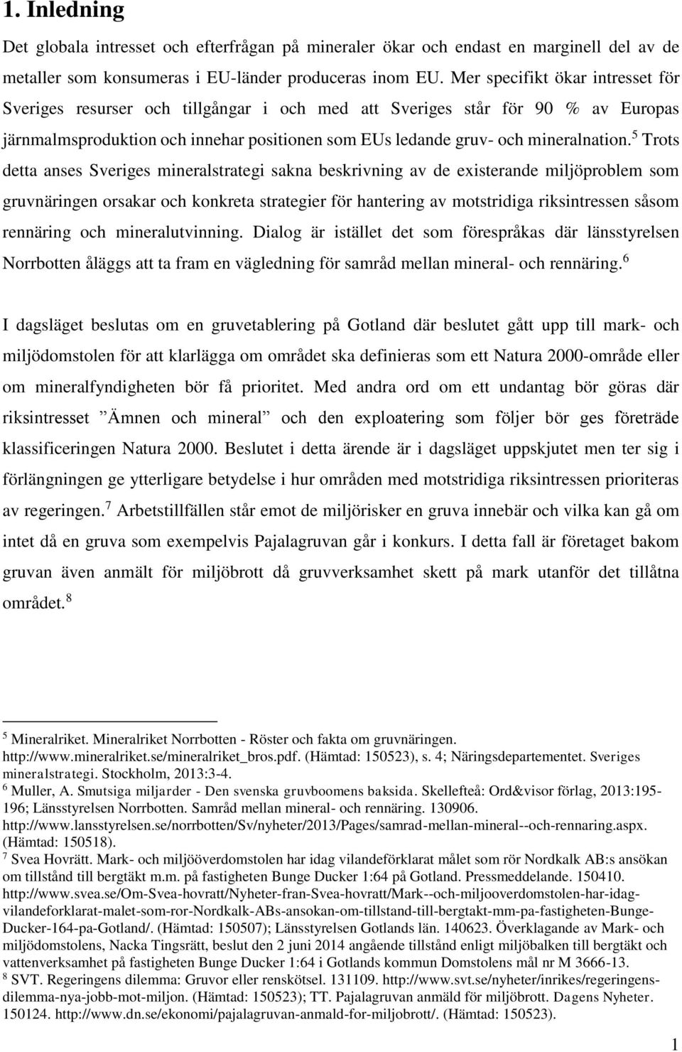 5 Trots detta anses Sveriges mineralstrategi sakna beskrivning av de existerande miljöproblem som gruvnäringen orsakar och konkreta strategier för hantering av motstridiga riksintressen såsom