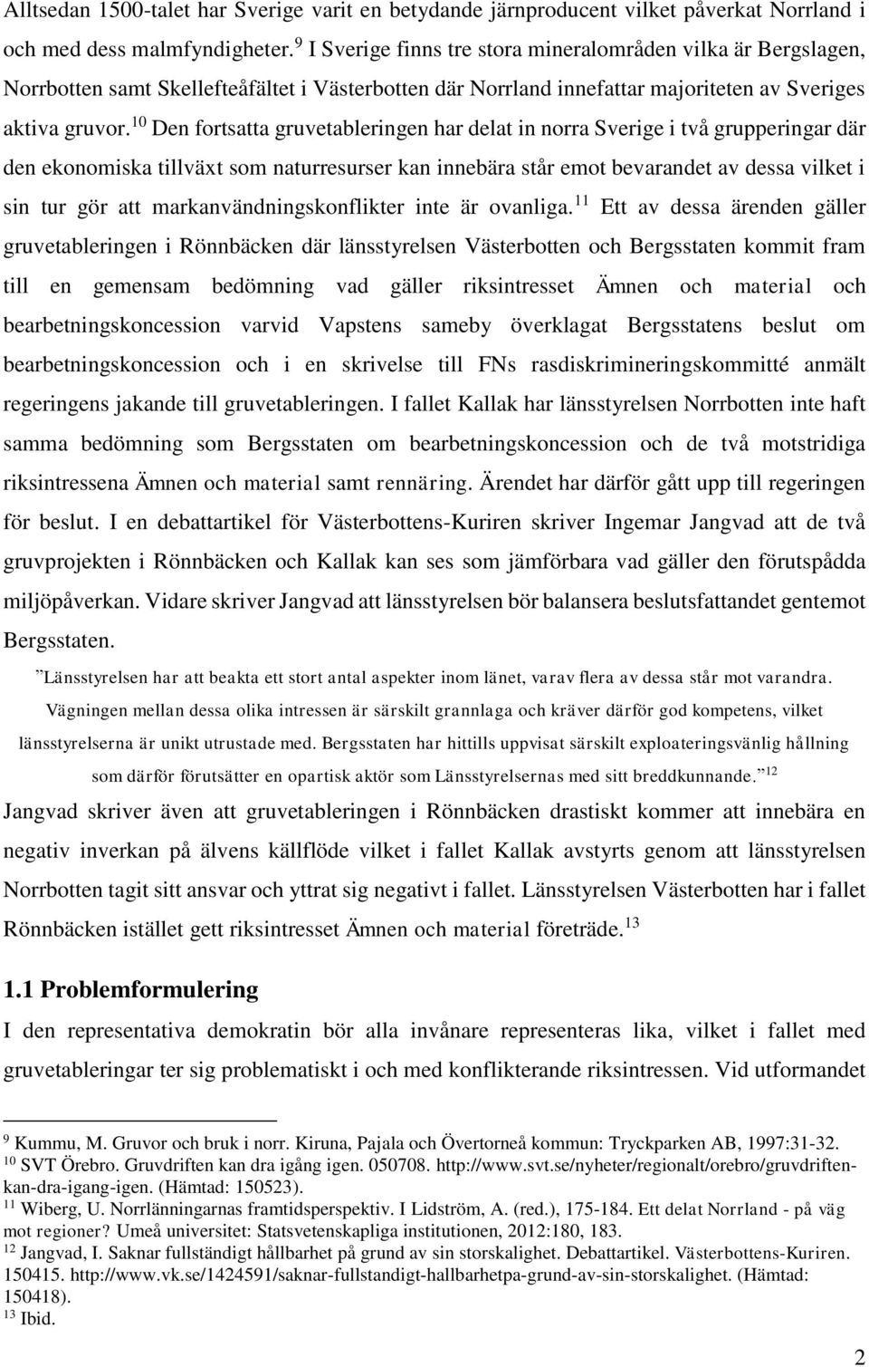 10 Den fortsatta gruvetableringen har delat in norra Sverige i två grupperingar där den ekonomiska tillväxt som naturresurser kan innebära står emot bevarandet av dessa vilket i sin tur gör att