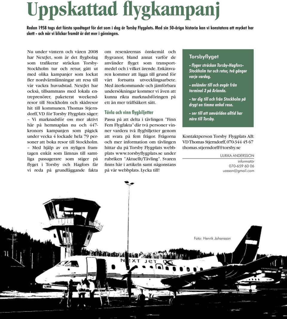 Nu under vintern och våren 2008 har NextJet, som är det flygbolag som trafikerar sträckan Torsby- Stockholm tur och retur, gått ut med olika kampanjer som lockat fler nordvärmlänningar att resa till