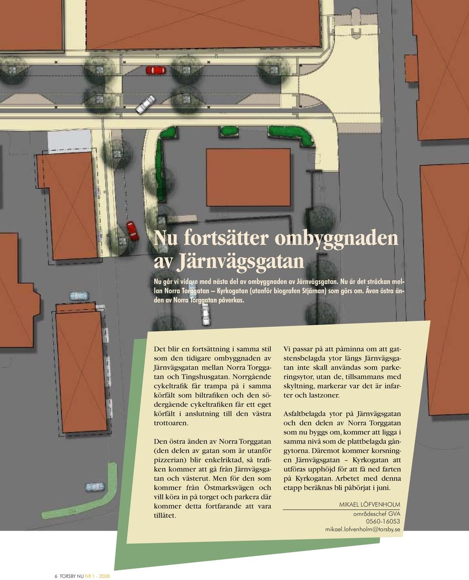 Det blir en fortsättning i samma stil som den tidigare ombyggnaden av Järnvägsgatan mellan Norra Torggatan och Tingshusgatan.