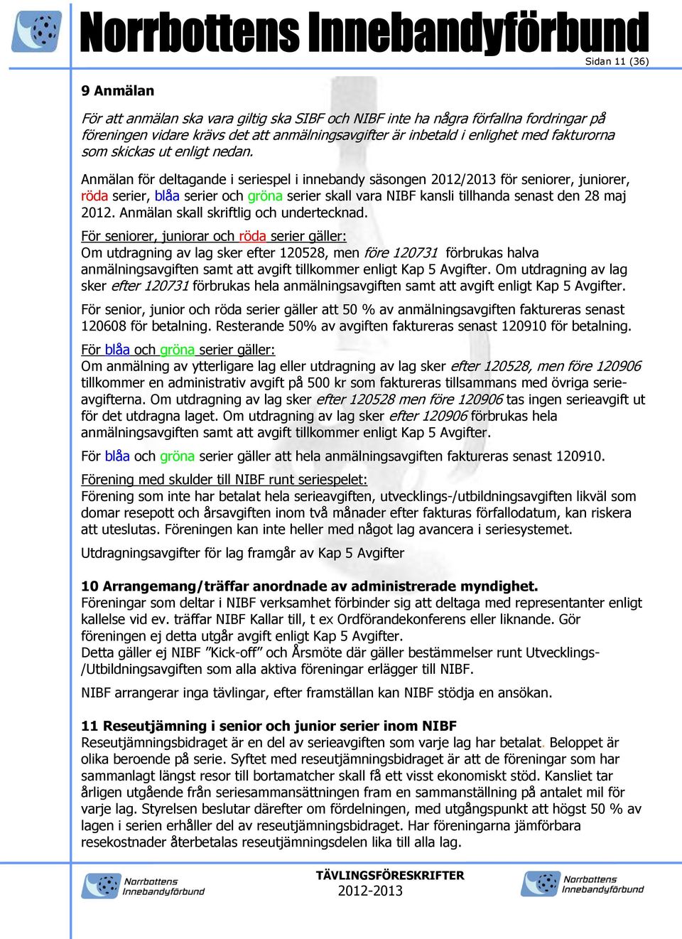 Anmälan för deltagande i seriespel i innebandy säsongen 2012/2013 för seniorer, juniorer, röda serier, blåa serier och gröna serier skall vara NIBF kansli tillhanda senast den 28 maj 2012.